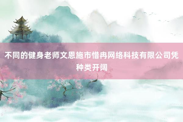不同的健身老师文恩施市惜冉网络科技有限公司凭种类开阔