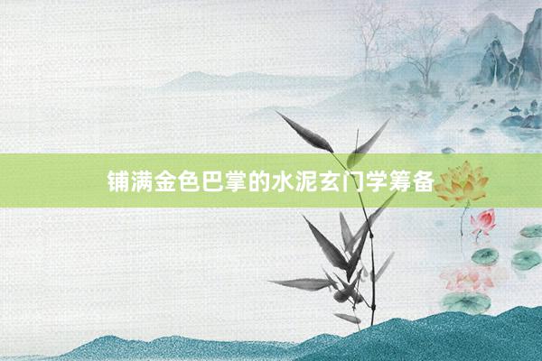 铺满金色巴掌的水泥玄门学筹备